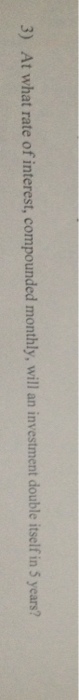 Solved At What Rate Of Interest Compounded Monthly Will Chegg