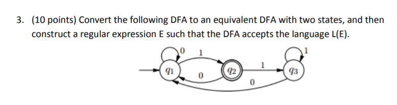 3. (10 points) Convert the following DFA to an equivalent DFA with two states, and thern construct a regular expression E such that the DFA accepts the language L(E) 0 1 91 %2 @ゆ 0