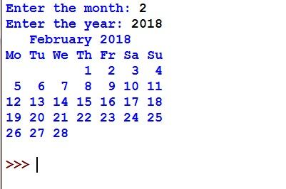 Enter the month: 2
Enter the year: 2018
February 2018
Mo Tu We Th Fr Sa Su
1 2 3 4
5 6 7 8 9 10 11
12 13 14 15 16 17 18
19 20