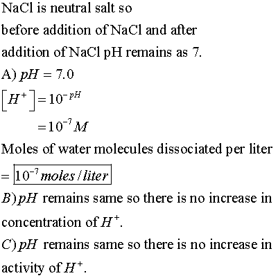 NaCl is neutral salt so before addition of NaCl and after addition ofNaCl pH remains as 7. A) pH-7.0 H-1 Moles of water molec