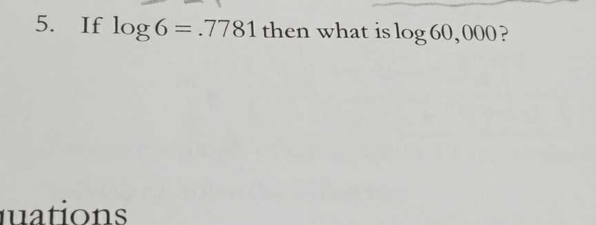 Solved 5 If Log 6 7781 Then What Is Log 60 000 Uations Chegg Com