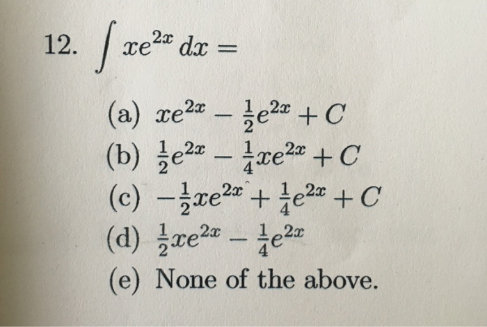 Solved Integrate Xe^2xdx= Xe^2x1/2e^2x+c 182e^2x1/4xe^2