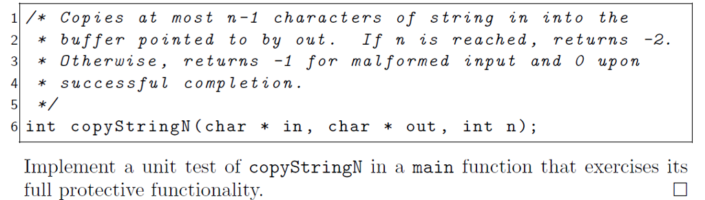 1 copies at most n-1 ch aracters of string in into the 2 buffer pointed to by out if n i s reached, re turns -2. 3 otherwise returns -1 for ma forme d input and o upon 4 successful completion 6 int copy string n char in, char out int n) implement a unit test of copystringn in a main function that exercises its full protective functionality.