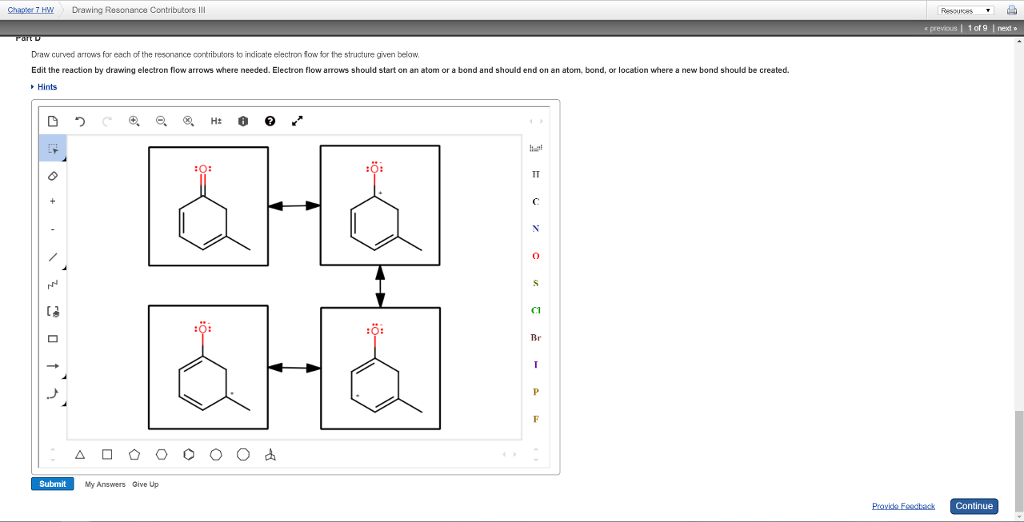previous 1of9 Inext Draw curved arrows for each of the resonence contributors to indicate electron flow for the structure given belouw on an atorm, bond, or I be created. Hints 0 Ce f Br My Answers Give Up