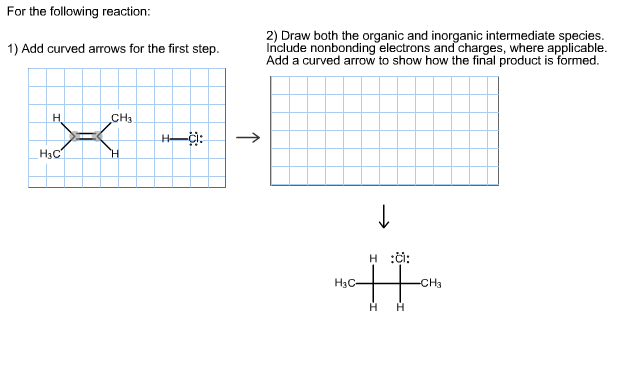 Image for For the following reaction: 1) Add Curved arrows for the first step. 2) Draw both the organic and inorganic in