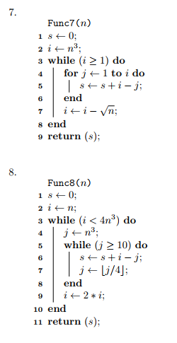 Func7 (n) 3 while (i 2 1) do for 2 ← 1 to ido 6 end s end 9 return (s); Func8 (n) while (i < 4n3) do 5while (j 2 10) do 6 8 end 10 e 11 return (s);