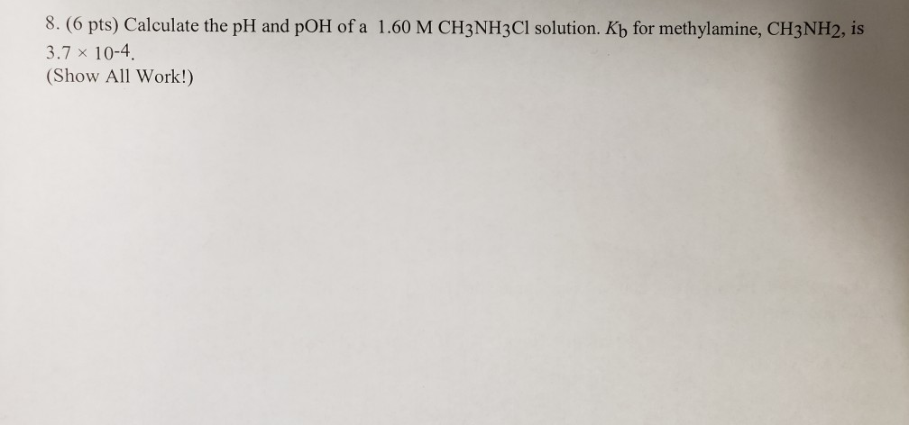 Solved 8. (6 Pts) Calculate The PH And POH Of A 1.60 M CH