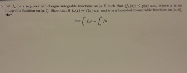 Solved 6 Let Fn Be A Sequence Of Lebesgue Integrable Fun Chegg Com