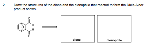 of the diene and product shown. diene dienophile