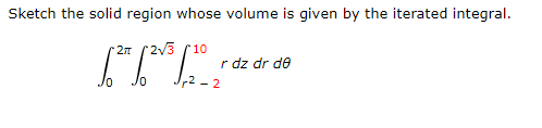 Sketch the solid region whose volume is given by the iterated integral. 0 J0