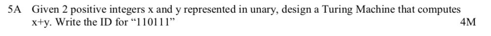 5A Given 2 positive integers x and y represented in unary, design a Turing Machine that computes xty. Write the ID for 110111 4M