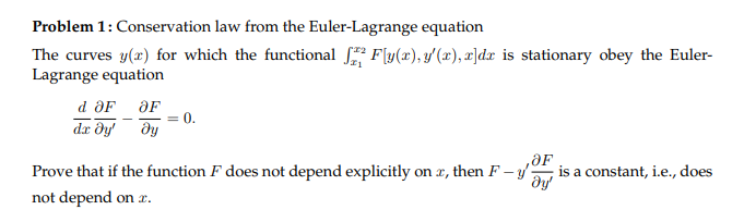 Problem 1: Conservation law from the Euler-Lagrange equation The curves for which the functional Lagrange equation Fly(x),(),rjdz is stationary obey the Euler- d aF aF Prove that if the function F does not depend explicitly on r, then F-ys a constant, ie, does not depend on . oy