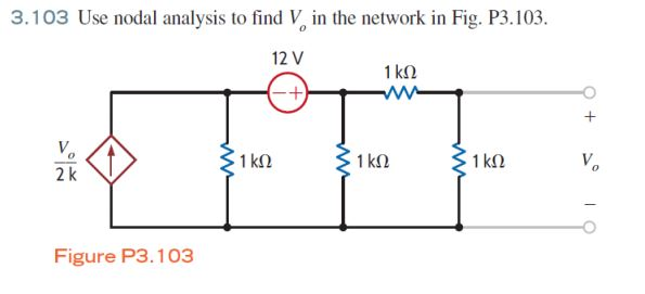 3.103 Use nodal analysis to find Vo in the network in Fig. P3.103 12 V 1 k2 2 k Figure P3.103