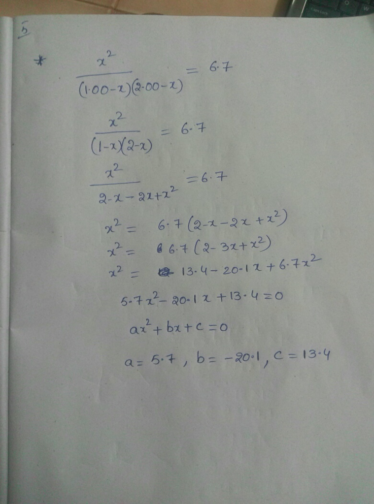 Question & Answer: x^2/(1.00−x)(2.00−x)=6.7 is rearranged into quadratic form, ax2+bx+c=0, what are the values..... 1