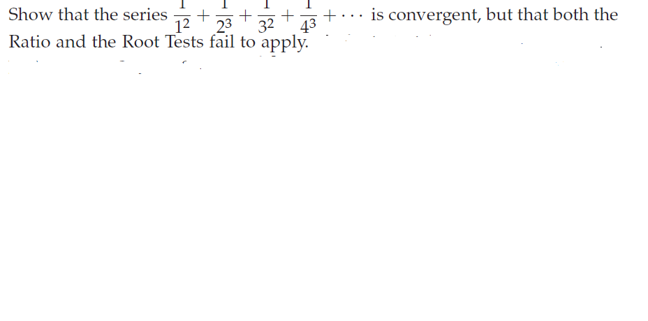 Show that the series is convergent, but that both the Ratio and the Root Tests fail to apply.