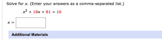 Solve for x. (Enter your answers as a comma-separated list.) x2 + 18x + 81 = 16 Additional Materials