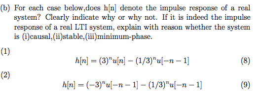 (b) For each case below,does h[n] denote the impulse response of a real system? Clearly indicate why or why not. If it is indeed the impulse response of a real LTI system, explain with reason whether the system is (i)causal,(ii)stable,(iii)minimum-phase