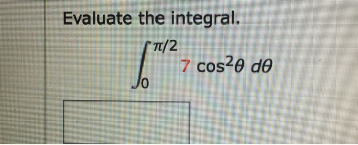 Solved Evaluate The Integral Integral 0 To Pi 2 7 Cos 2 Chegg Com