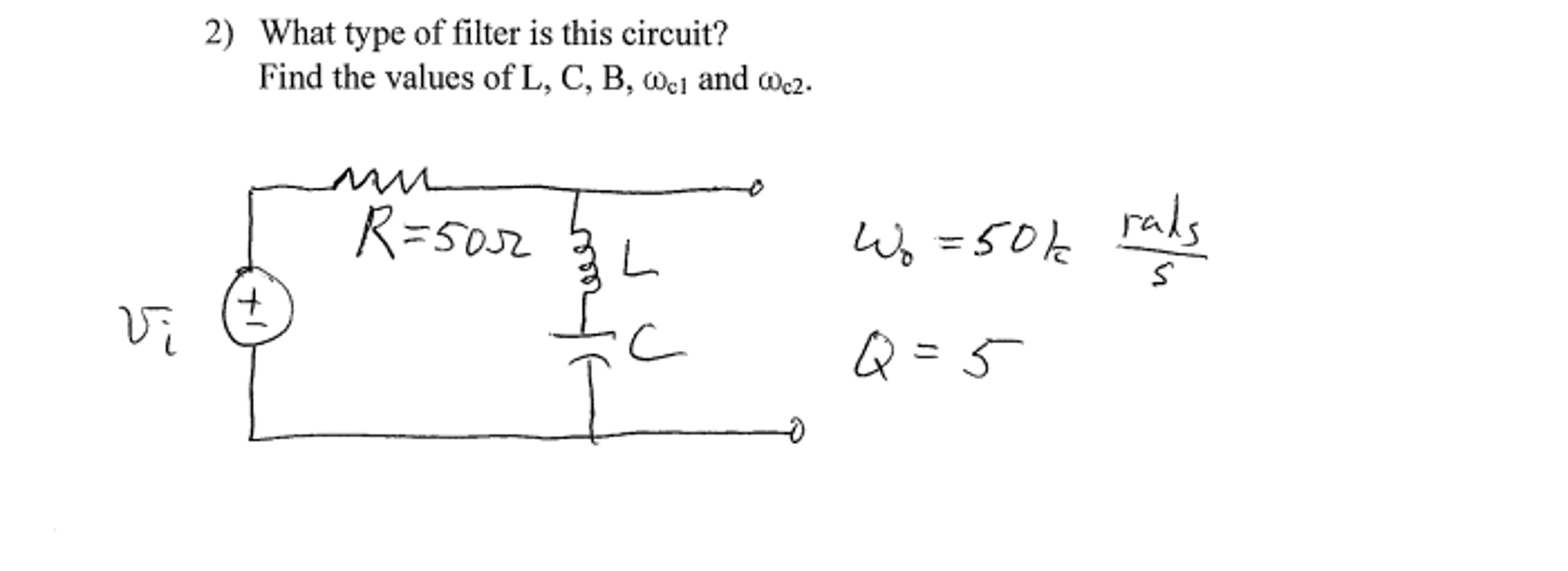Question: What type of filter is this circuit? Find the values of L, C, B, omega_c1 and omega_c2.