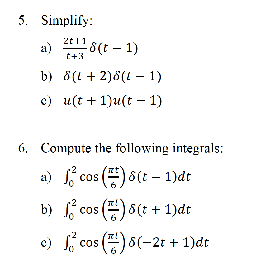 5. Simplify: 2t +1 t+3 d(t +2)d(t-1) u(t + 1)u(t1) b) c) 6. Compute the following integrals : COS cOS cOS