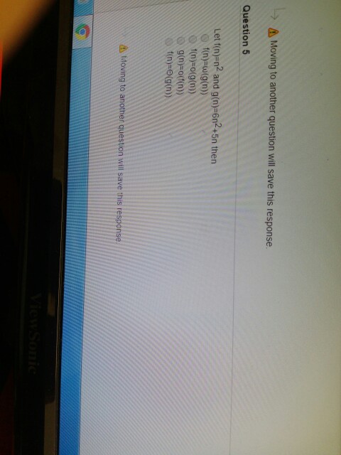 ? Moving to another question will save this response. Question 5 Let tin)-n2 and g(n)-6n2+5n then n-o(g(n)) ? Moving to another question will save this response