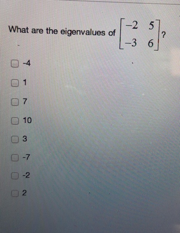 2 5 L-3 6 What are the eigenvalues of -4 7 O 10 3 -7 -2 2