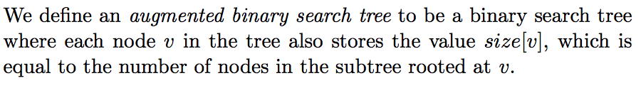 We define an augmented binary search tree to be a binary search tree where each node v in the tree also stores the value size[v], which is equal to the number of nodes in the subtree rooted at v.