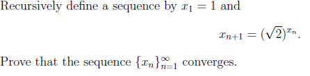 Recursively define a sequence by x1 -1 and rn +1 = (V2)rn . Prove that the sequence [rn], converges.