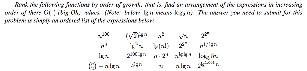 Rank the following functions by order of growth; that is, find an arrangement of the expressions in increasing Order of there。() (big-Oh) values. (Note: below, Ign means log2 n). The answer you need to submit for this problem is simply an ordered list of the expressions below. 2n+1 g n n lg n 4lgn 2)nlig n4*nnIgn 2«1.00 n nlgn 28001,n