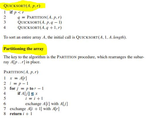 QUICK SORT(A, p, r) 1 if p <r 2 q PARTITION A, p, r) QUICKSORT(A, p, q QUICKSORT(A, q 1, r) To sort an entire array A. the initial call is QUICKSORT(A, 1, A. length) Partitioning the array The key to the algorithm is the PARTITION procedure, which rearranges the subar- ray Alp ..rl in place. PARTITION (A, p, r) Air] 1 2 i 3 for j p to r -1 4 if Aljlsx i I exchange A with A 7 exchange Ali ij with AIrl 8 return. i 1