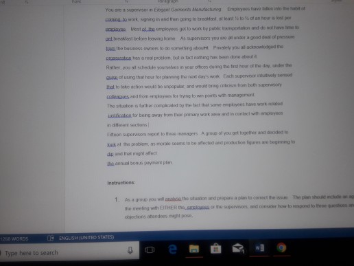 You are a supervisor n Elegant Gormsints Mansfactunvng Empltryees barve talion into the abt of izaunu20 work, sagrirgh ard then gong to breakfast, at kest ½ io yi of an hour kni per emplune Most cl.te employees get to work by pubic transportation and do not harve ime gel tresklast beloes lesving home As supervsoes you are all under a good deal of pressure han the business owners to do something abouHt Prvately you all acknowledged the omauzata has a resi potler, tot n tat not?rq has been done about Rather, you sl schedde yoursehos in you 

<div class=