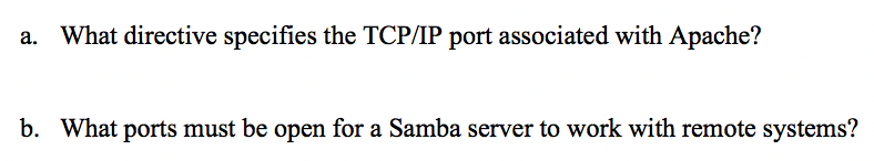 a. What directive specifies the TCP/IP port associated with Apache? b. What ports must be open for a Samba server to work with remote systems?