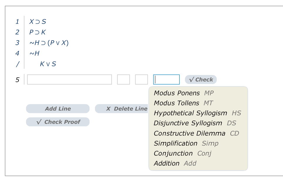 4 NH 5 Check Modus Ponens MP Modus Tollens MT Hypothetical Syllogism HS Disjunctive Syllogism DS Constructive Dilemma CD Simplification Simp Conjunction Conj Addition Add Add Line X Delete Line Check Proof