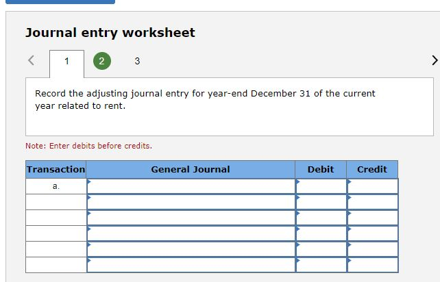 Journal entry worksheet 2 record the adjusting journal entry for year-end december 31 of the current year related to rent note: enter debits before credits. transaction general journal debit credit a.