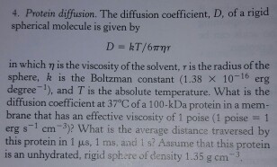 Question: Protein diffusion. The diffusion coefficient, D. of a rigid spherical molecule is given by  D = k...