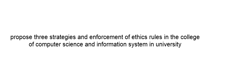 propose three strategies and enforcement of ethics rules in the college of computer science and information system in university
