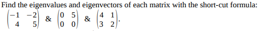 Find the eigenvalues and eigenvectors of each matrix with the short-cut formula: ()?