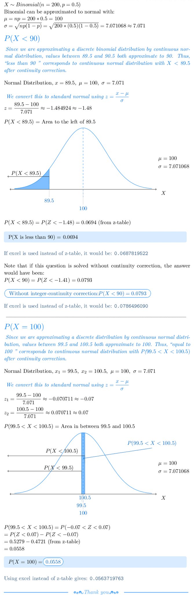 X~Binomial(n -200, p 0.5) Binomial can be approximated to normal with: µ-np = 200 * 0.5 100 s? yMp(1-p-V200 * (0.5) (1-0.5) =
