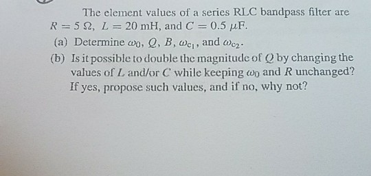 Solved The Element Values Of A Series Rlc Bandpass Filter Chegg Com