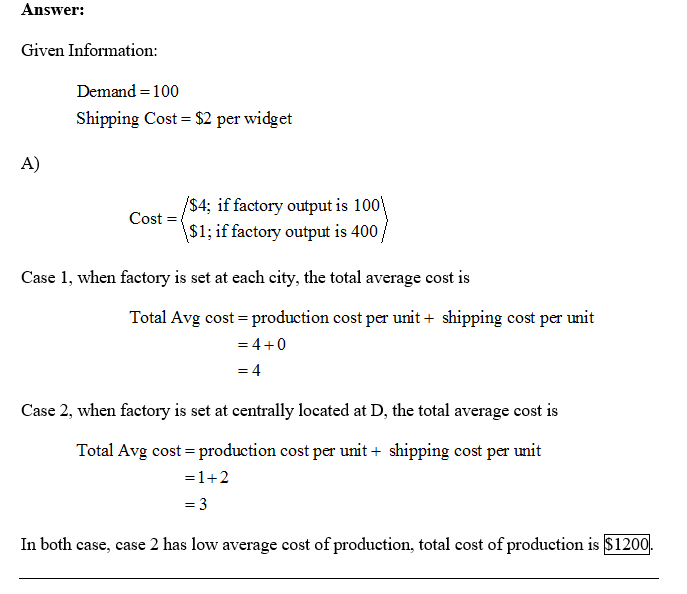 Answer: Given Information: Demand 100 Shipping Cost $2 per widget A) Cost -/54; if factory output is 100 $1; if factory outpu