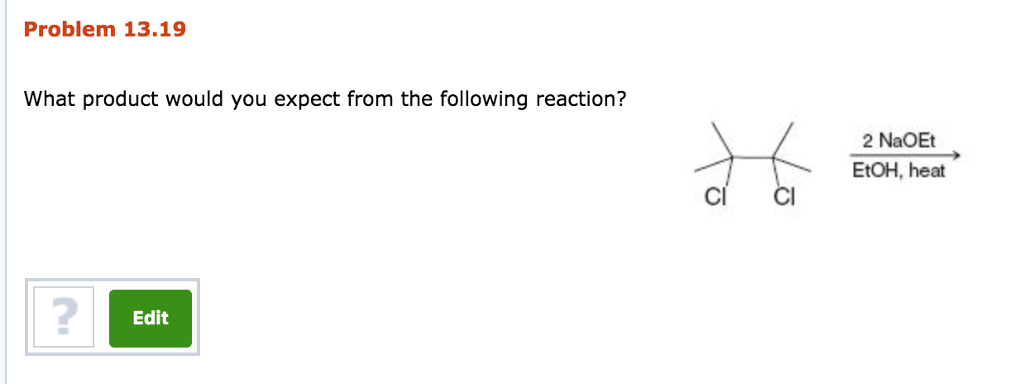 Problem 13.19 What product would you expect from the following reaction? 2 NaOEt EtOH, heat CI CI 2 Edit