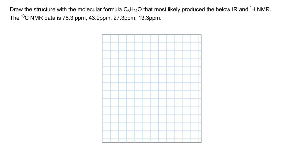 Draw the structure with the molecular formula CsH40 that most likely produced the below IR and 1H NMR. The C NMR dat is 78.3 ppm, 43.9ppm, 27.3ppm, 13.3ppm