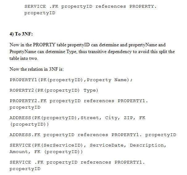 SERVICE .FK propertyID references PROPERTY propertyID 4) To 3NF: Now in the PROPRTY table propertyID can determine and proper