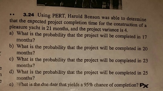 Question: 院: 3.24 Using PERT, Harold Benson was able to determine that the expected project completion tim...