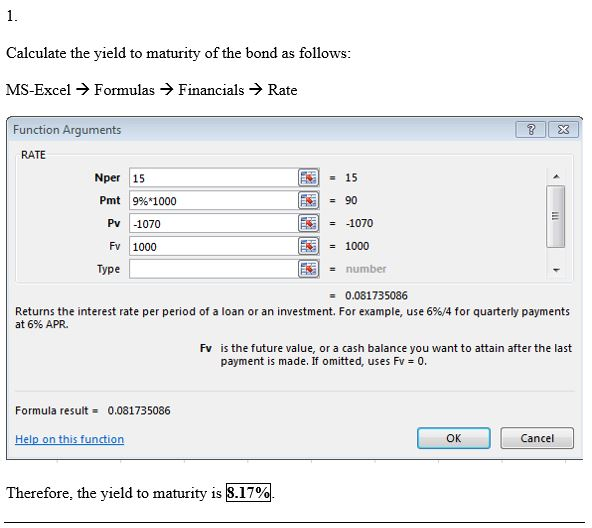 Calculate the vield to maturity of the bond as follows MS-Excel ? Formulas ? Financials ? Rate Function Arguments RATE Nper 1