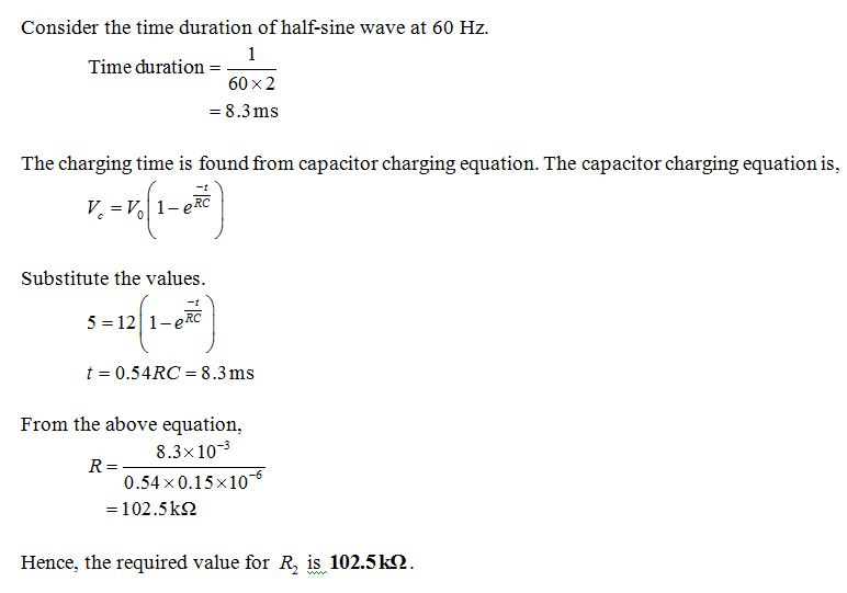 Consider the time duration of half-sine wave at 60 Hz Time duration 60×2 -8.3ms The charging time is found from capacitor cha