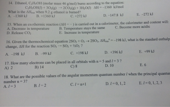 Image for 14. Ethanol, C2H5OH (molar mass 46 g/mol) burns according to the equation: C2H5OH(l) + 3O2(g) right arrow 2CO2