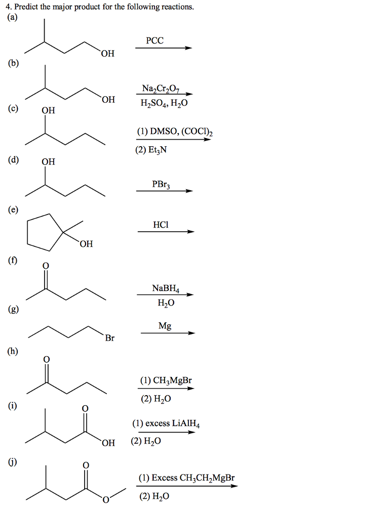 4. Predict the major product for the following reactions PCC H2SO4, H20 (1) DMSO, (COCI)2 (2) Et3N (c)OH (d)OH PBr HCI OH NaBH4 H2O Mg (1) CH3MgBr (2) H2O (1) excess LiAlH4 OH (2) H20 (1) Excess CH3CH2MgBr (2) H20