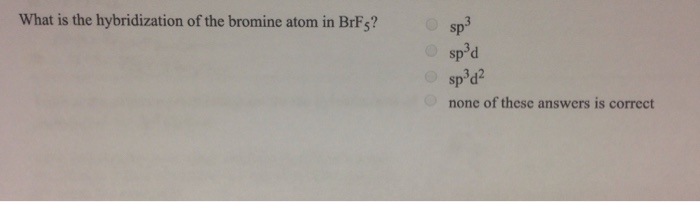 Solved What Is The Hybridization Of The Bromine Atom In B