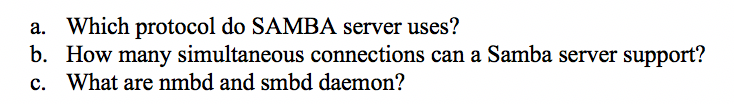 a. b. c. Which protocol do SAMBA server uses? How many simultaneous connections can a Samba server support? What are nmbd and smbd daemon?